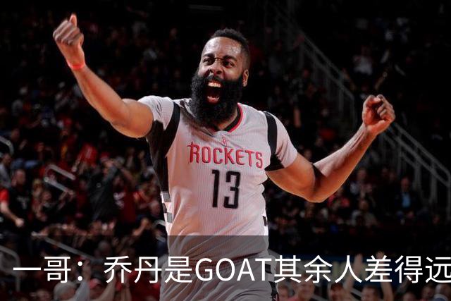 一哥：乔丹是GOAT其余人差得远 第二我选科比因詹姆斯跳投不稳