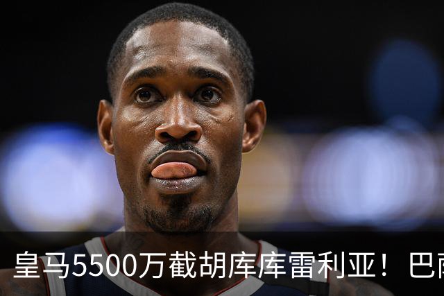 皇马5500万截胡库库雷利亚！巴萨马竞全白忙活，西甲格局一夜变天